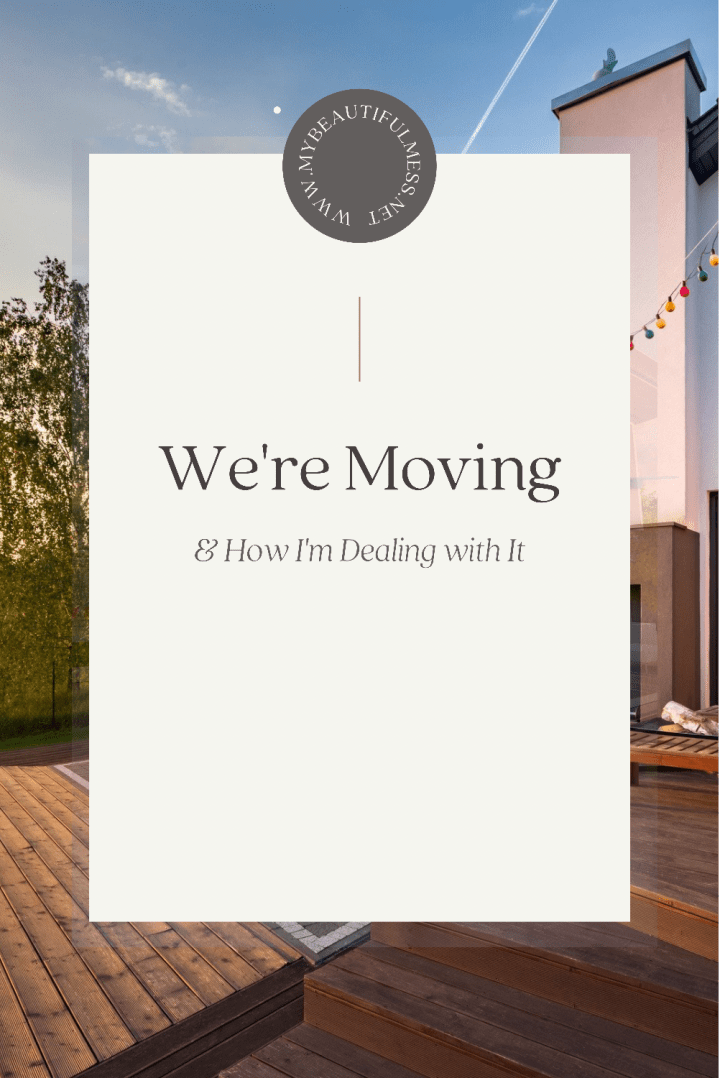 We’re Moving and How I’m Dealing With It